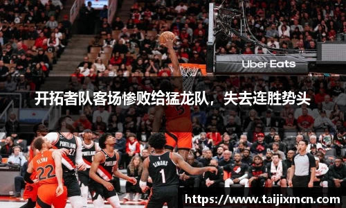 开拓者队客场惨败给猛龙队，失去连胜势头