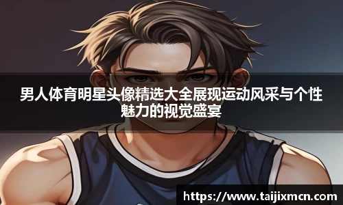 男人体育明星头像精选大全展现运动风采与个性魅力的视觉盛宴