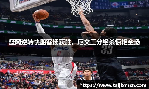 篮网逆转快船客场获胜，厄文三分绝杀惊艳全场