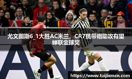 尤文图斯6_1大胜AC米兰，CR7携带帽助攻有望蝉联金球奖