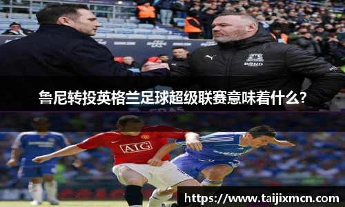 鲁尼转投英格兰足球超级联赛意味着什么？