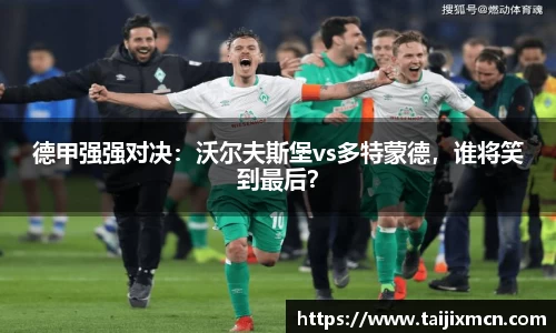 德甲强强对决：沃尔夫斯堡vs多特蒙德，谁将笑到最后？
