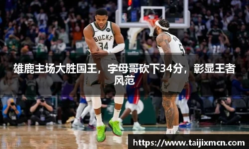 雄鹿主场大胜国王，字母哥砍下34分，彰显王者风范