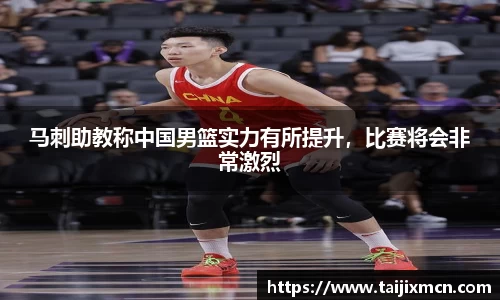 马刺助教称中国男篮实力有所提升，比赛将会非常激烈