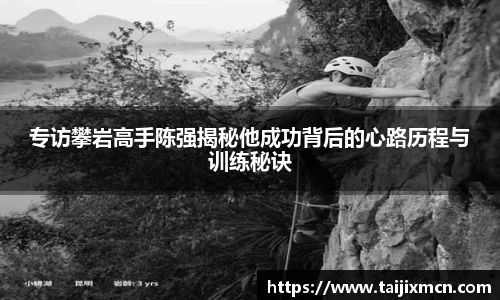 专访攀岩高手陈强揭秘他成功背后的心路历程与训练秘诀