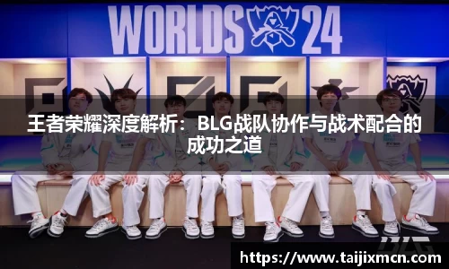 王者荣耀深度解析：BLG战队协作与战术配合的成功之道
