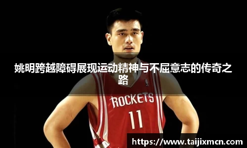 姚明跨越障碍展现运动精神与不屈意志的传奇之路