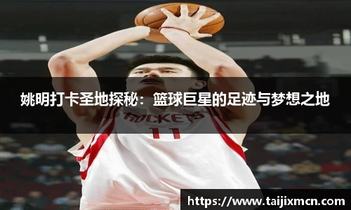 姚明打卡圣地探秘：篮球巨星的足迹与梦想之地