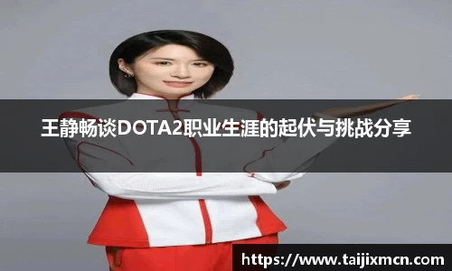王静畅谈DOTA2职业生涯的起伏与挑战分享