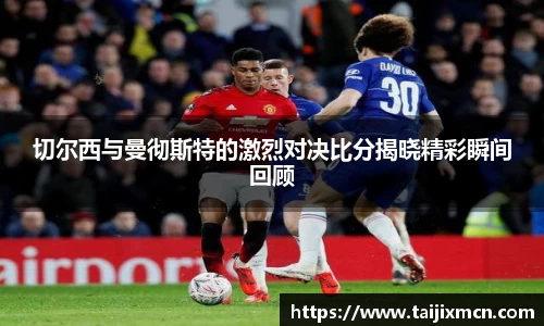 切尔西与曼彻斯特的激烈对决比分揭晓精彩瞬间回顾