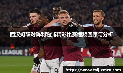 西汉姆联对阵利物浦精彩比赛视频回顾与分析