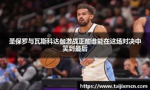 圣保罗与瓦斯科达伽激战正酣谁能在这场对决中笑到最后