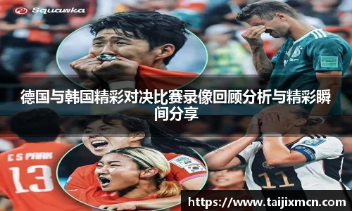 德国与韩国精彩对决比赛录像回顾分析与精彩瞬间分享