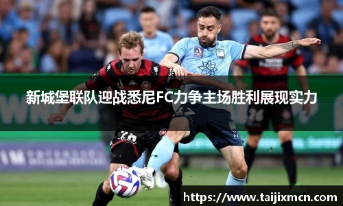 新城堡联队迎战悉尼FC力争主场胜利展现实力