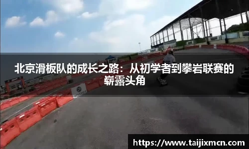 北京滑板队的成长之路：从初学者到攀岩联赛的崭露头角